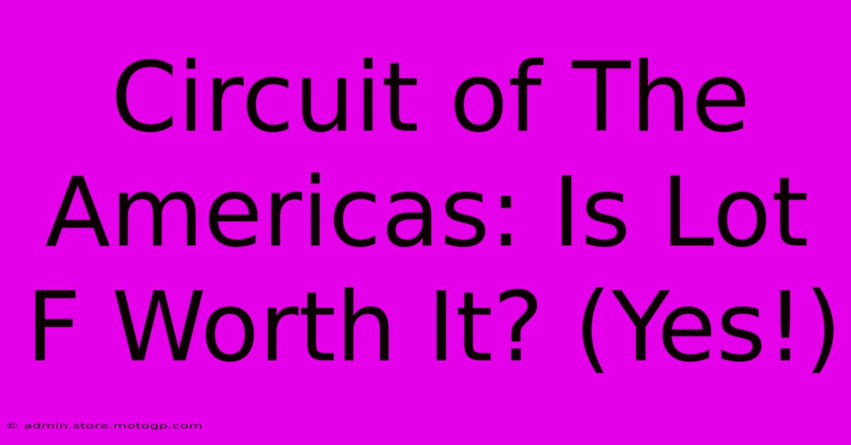 Circuit Of The Americas: Is Lot F Worth It? (Yes!)