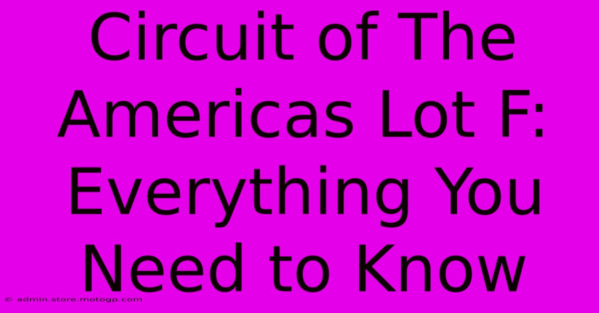 Circuit Of The Americas Lot F: Everything You Need To Know