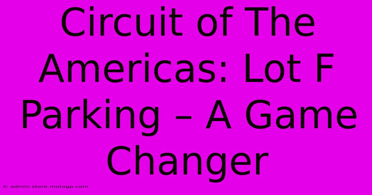 Circuit Of The Americas: Lot F Parking – A Game Changer