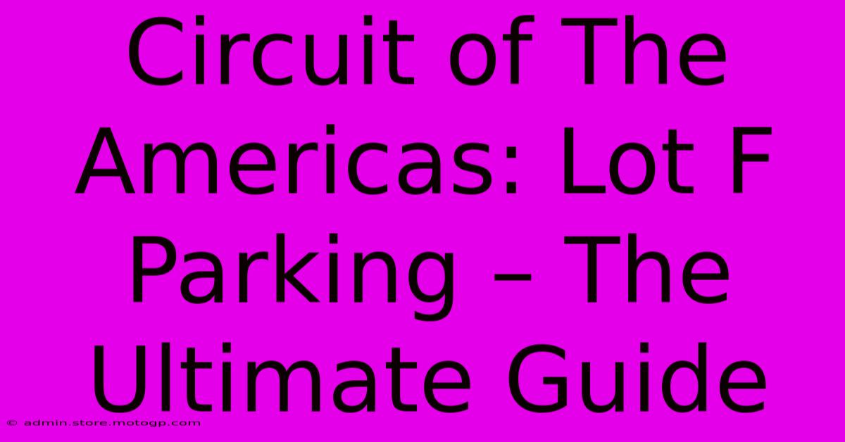 Circuit Of The Americas: Lot F Parking – The Ultimate Guide