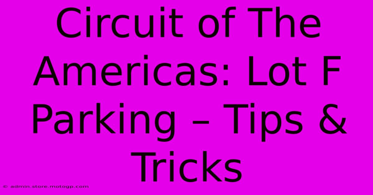 Circuit Of The Americas: Lot F Parking – Tips & Tricks