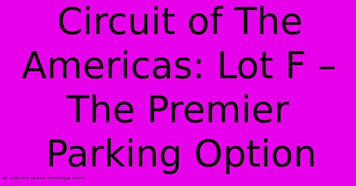 Circuit Of The Americas: Lot F – The Premier Parking Option