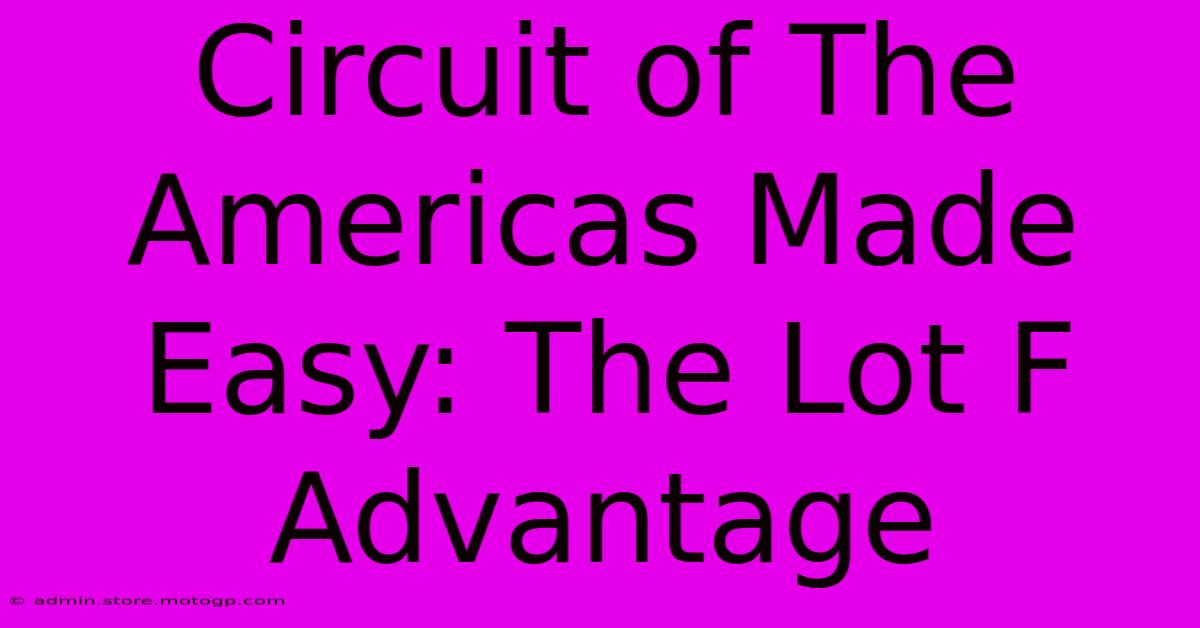 Circuit Of The Americas Made Easy: The Lot F Advantage