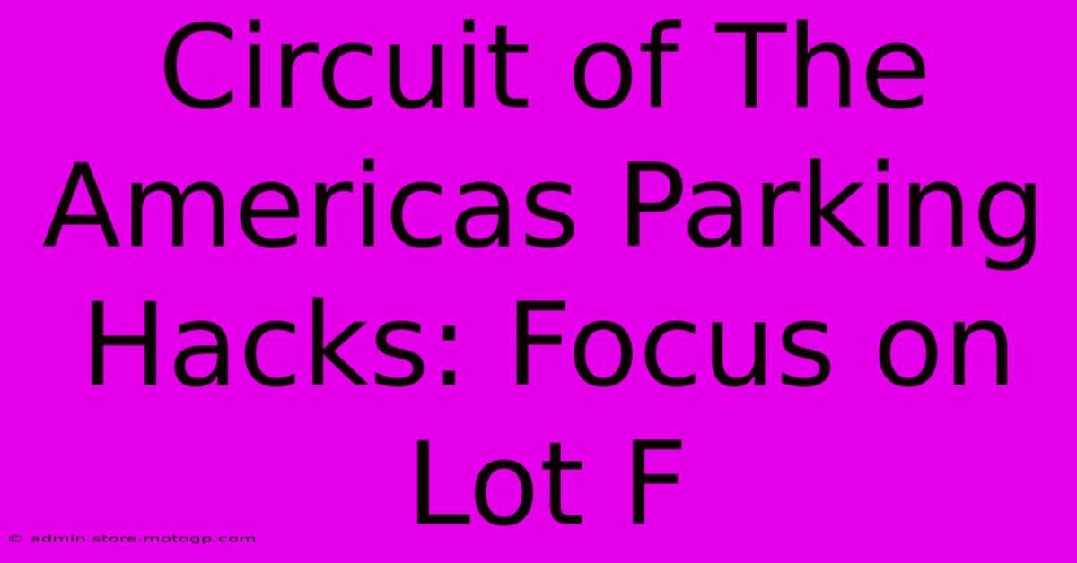 Circuit Of The Americas Parking Hacks: Focus On Lot F