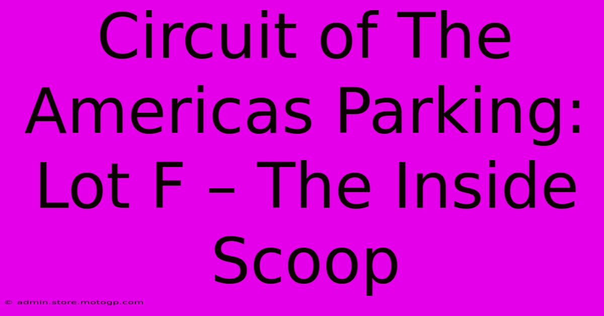 Circuit Of The Americas Parking: Lot F – The Inside Scoop