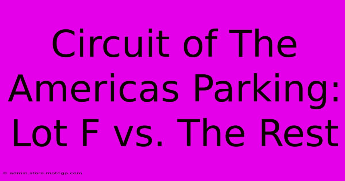 Circuit Of The Americas Parking: Lot F Vs. The Rest