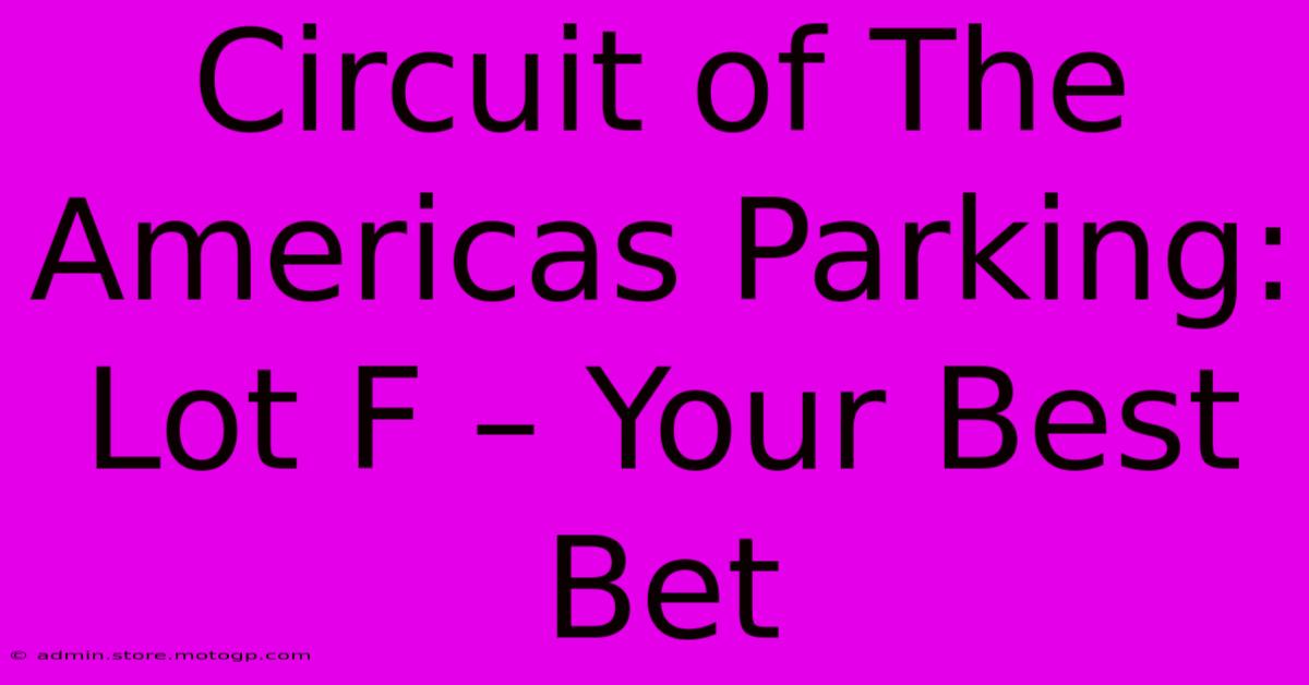 Circuit Of The Americas Parking: Lot F – Your Best Bet