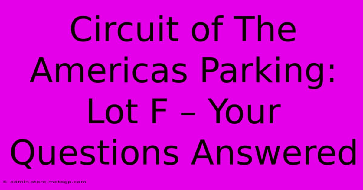 Circuit Of The Americas Parking: Lot F – Your Questions Answered