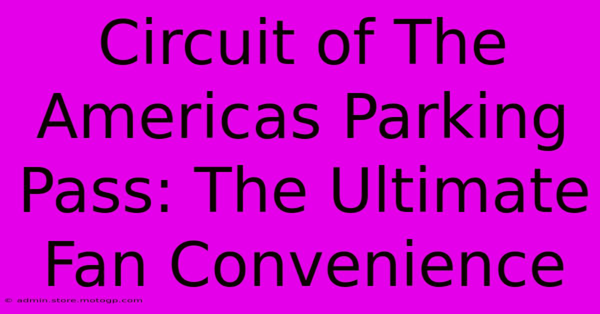 Circuit Of The Americas Parking Pass: The Ultimate Fan Convenience