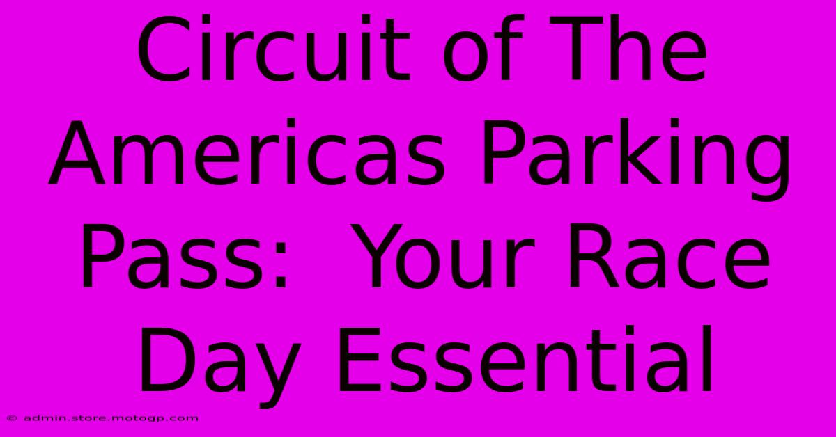 Circuit Of The Americas Parking Pass:  Your Race Day Essential