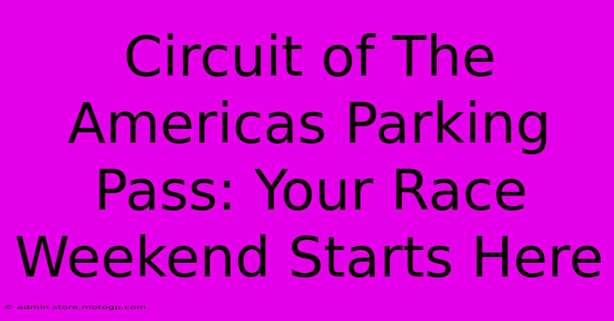 Circuit Of The Americas Parking Pass: Your Race Weekend Starts Here