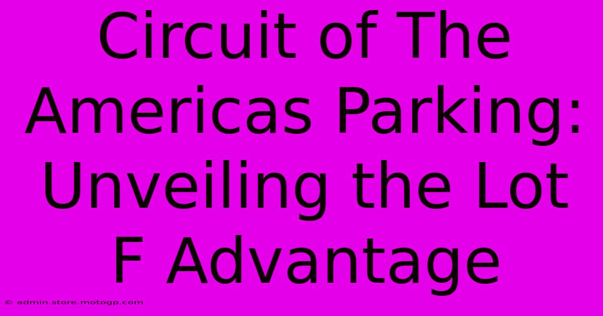 Circuit Of The Americas Parking: Unveiling The Lot F Advantage