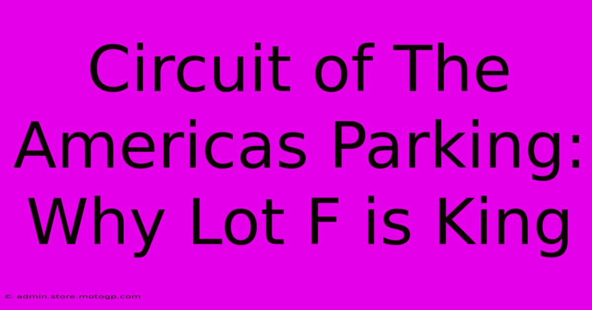 Circuit Of The Americas Parking: Why Lot F Is King