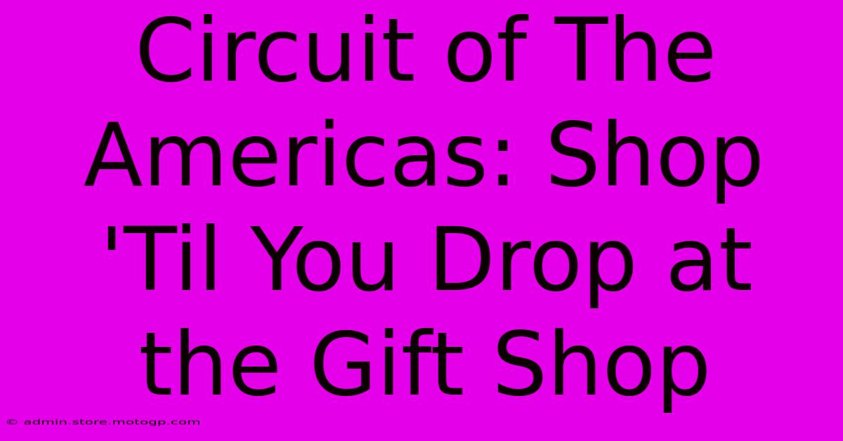 Circuit Of The Americas: Shop 'Til You Drop At The Gift Shop