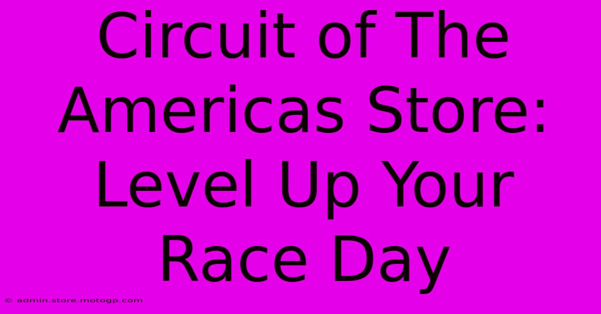 Circuit Of The Americas Store: Level Up Your Race Day