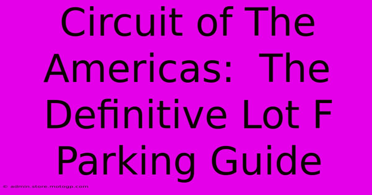 Circuit Of The Americas:  The Definitive Lot F Parking Guide