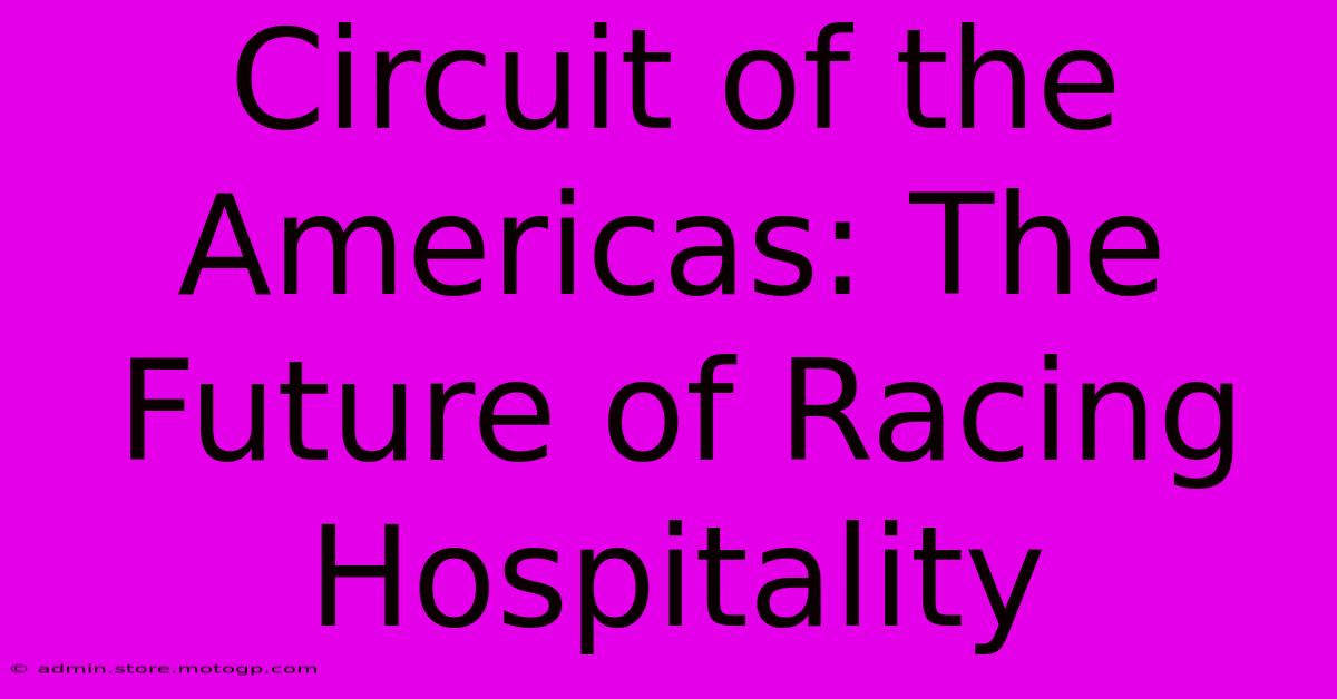 Circuit Of The Americas: The Future Of Racing Hospitality