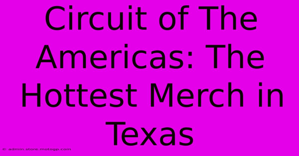 Circuit Of The Americas: The Hottest Merch In Texas