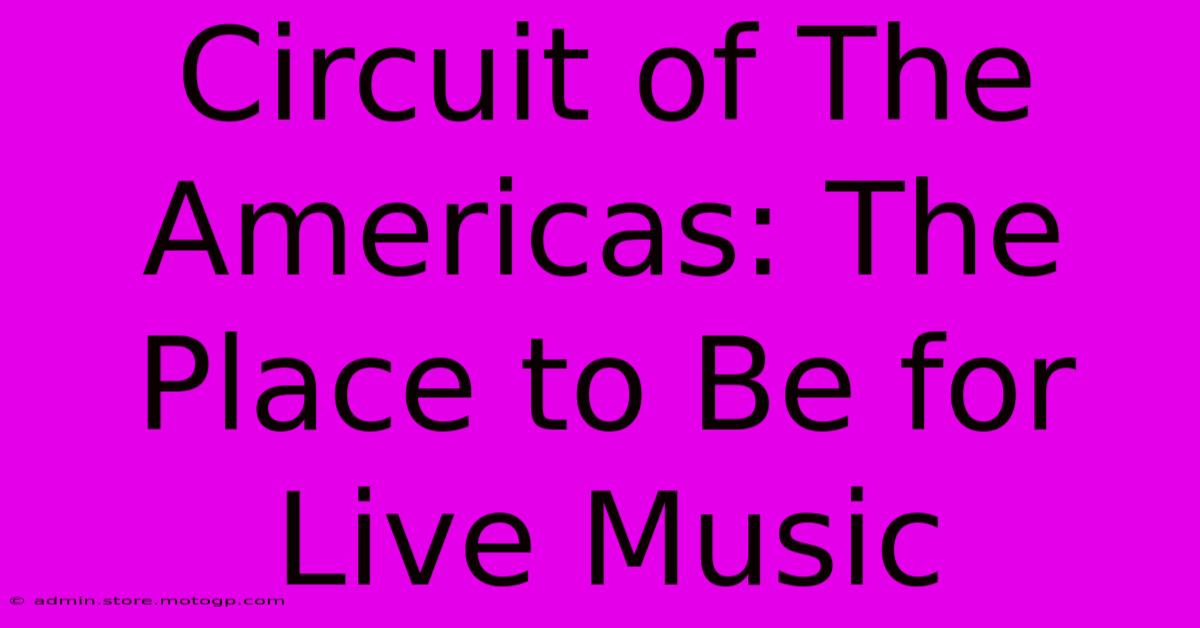 Circuit Of The Americas: The Place To Be For Live Music