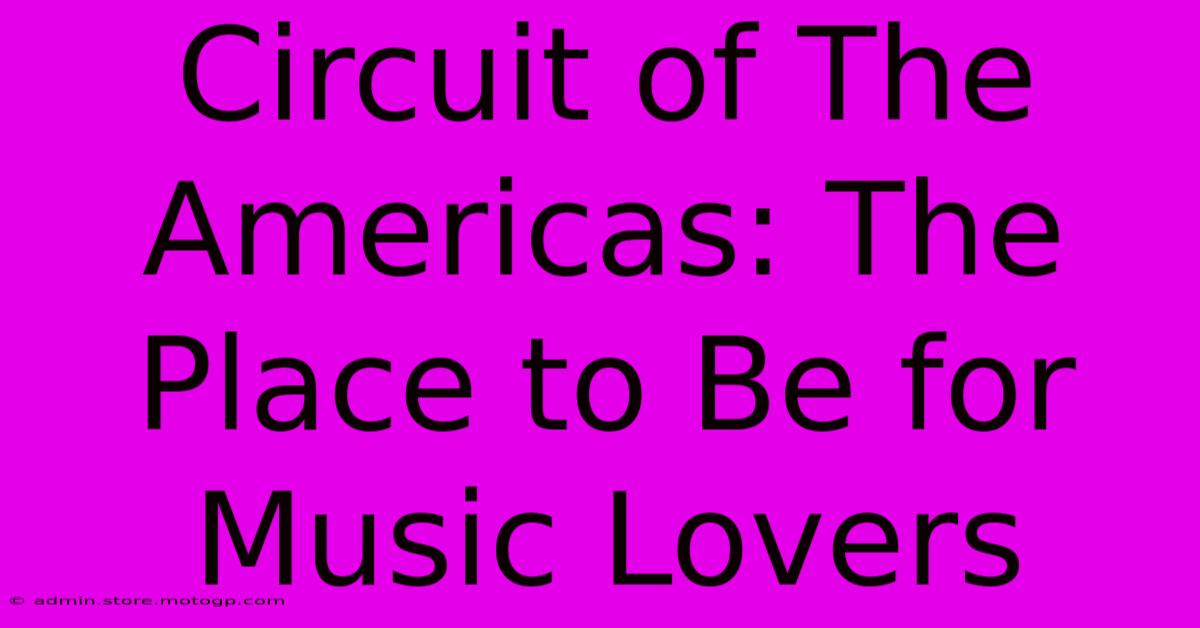 Circuit Of The Americas: The Place To Be For Music Lovers