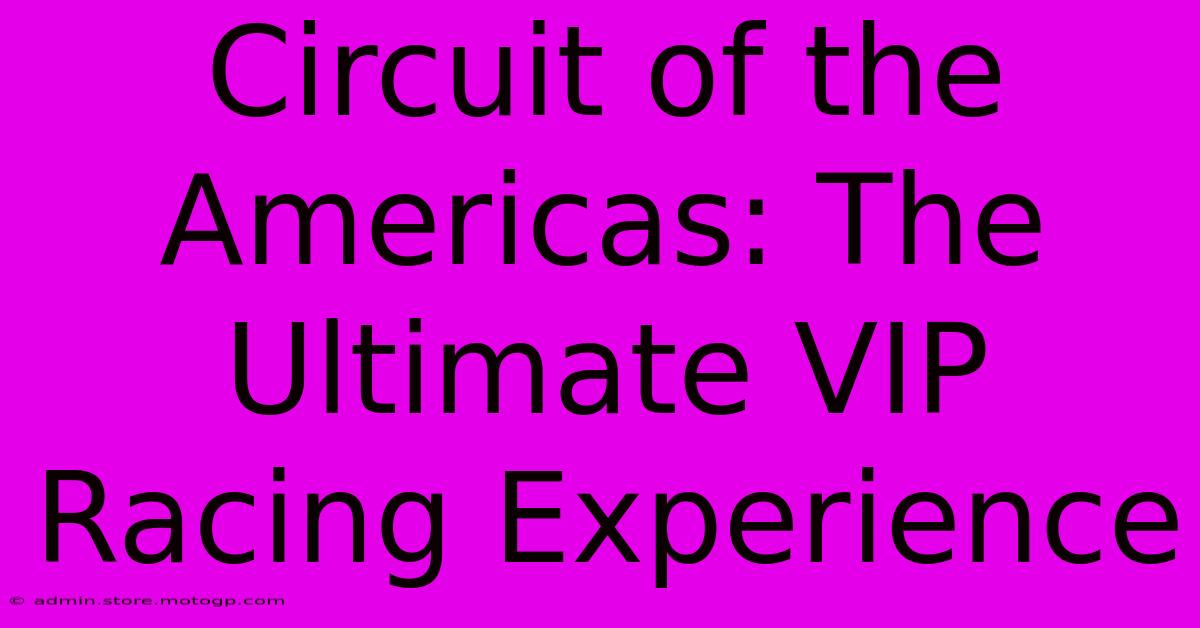 Circuit Of The Americas: The Ultimate VIP Racing Experience