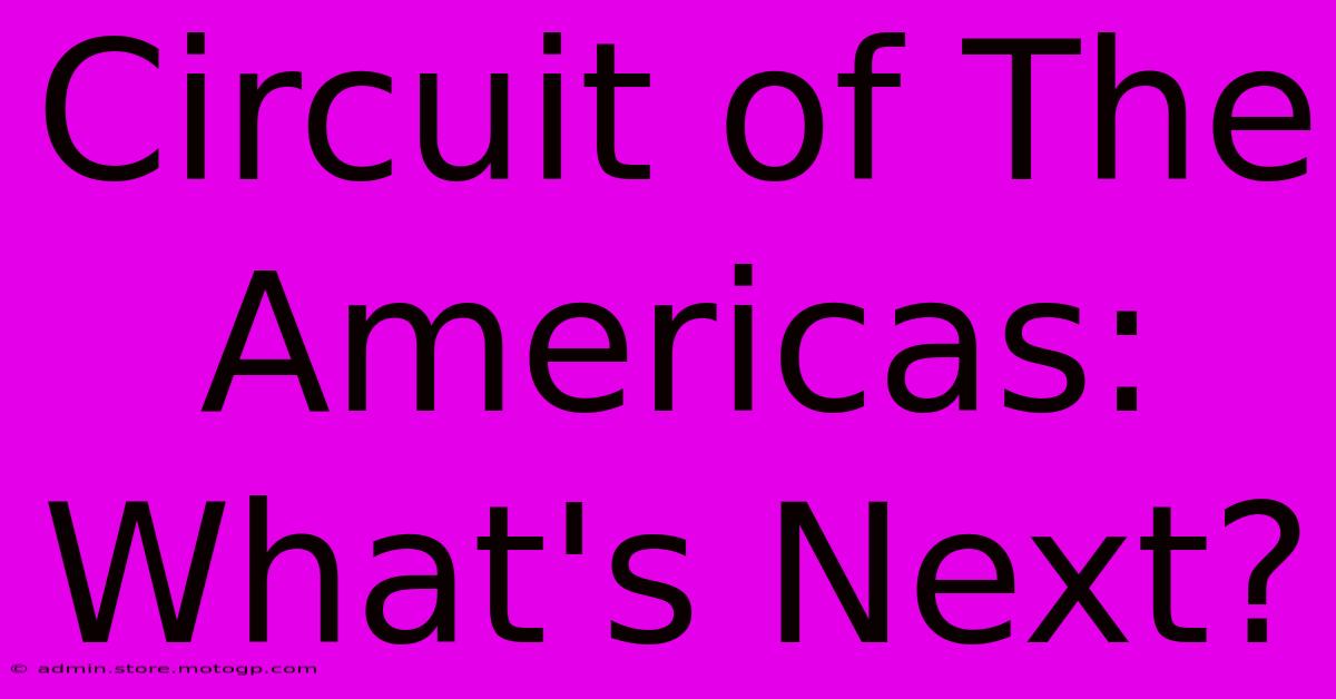 Circuit Of The Americas: What's Next?