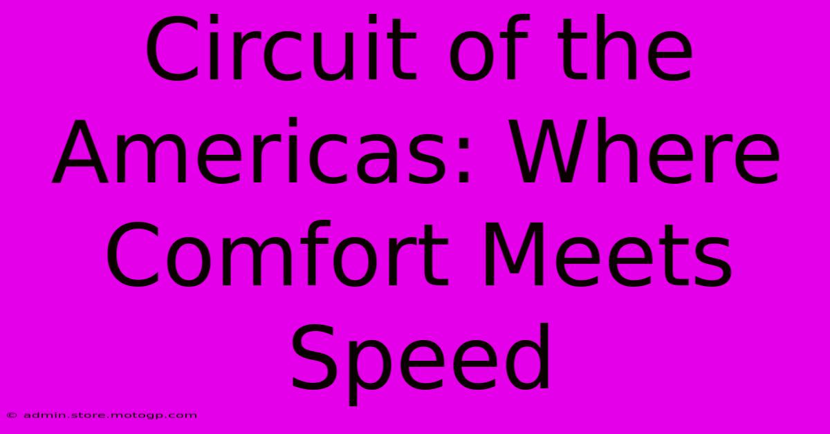 Circuit Of The Americas: Where Comfort Meets Speed