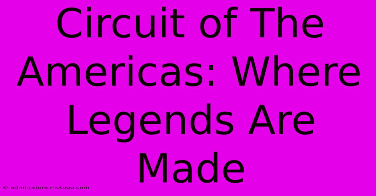 Circuit Of The Americas: Where Legends Are Made