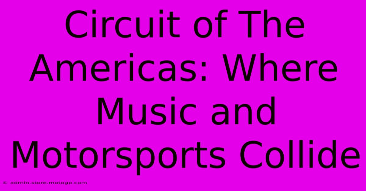 Circuit Of The Americas: Where Music And Motorsports Collide