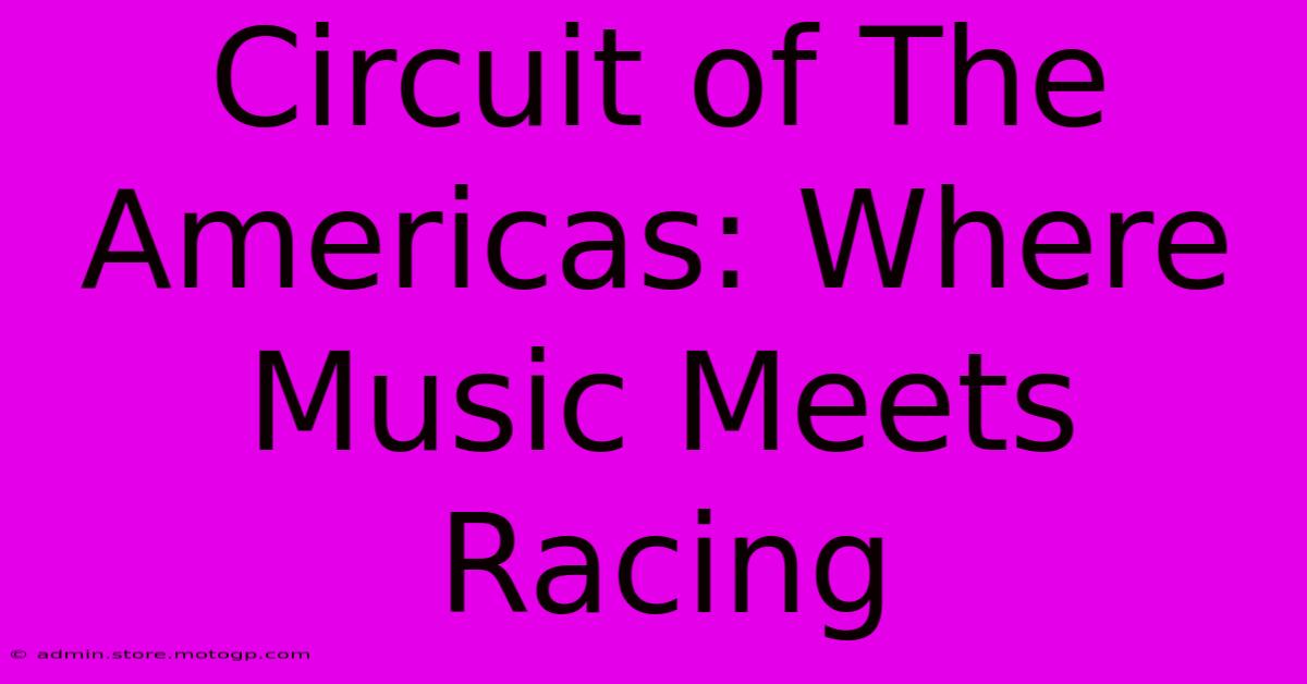 Circuit Of The Americas: Where Music Meets Racing