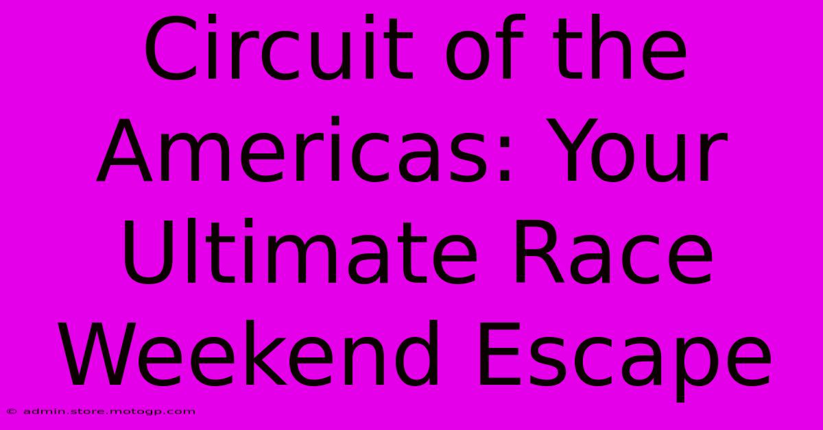 Circuit Of The Americas: Your Ultimate Race Weekend Escape