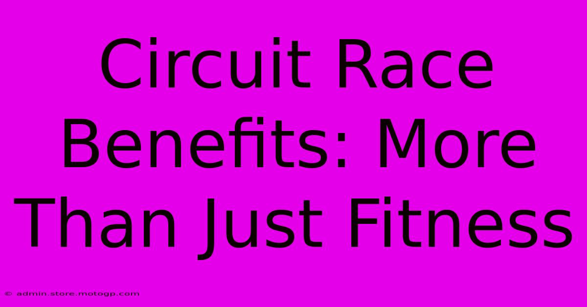 Circuit Race Benefits: More Than Just Fitness