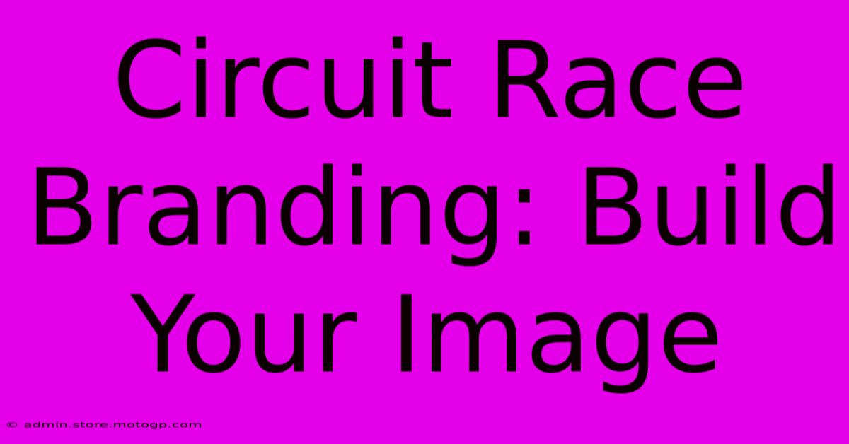 Circuit Race Branding: Build Your Image