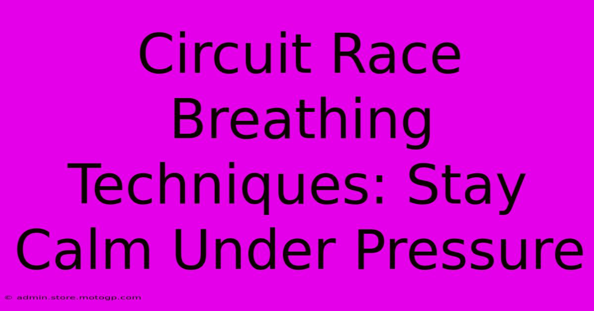 Circuit Race Breathing Techniques: Stay Calm Under Pressure