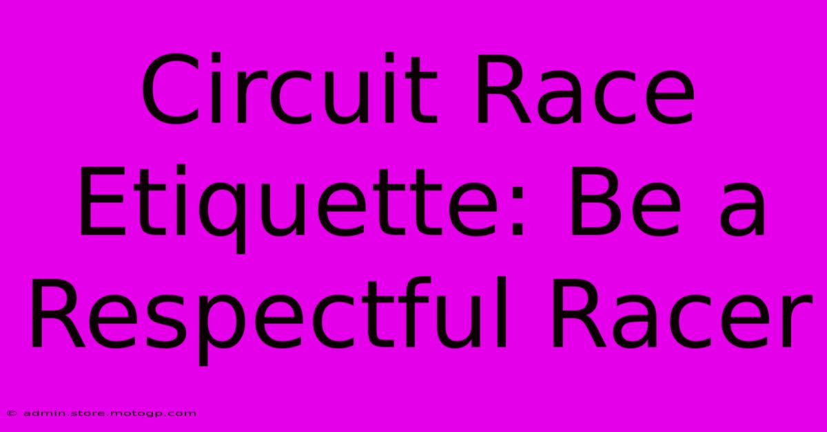 Circuit Race Etiquette: Be A Respectful Racer