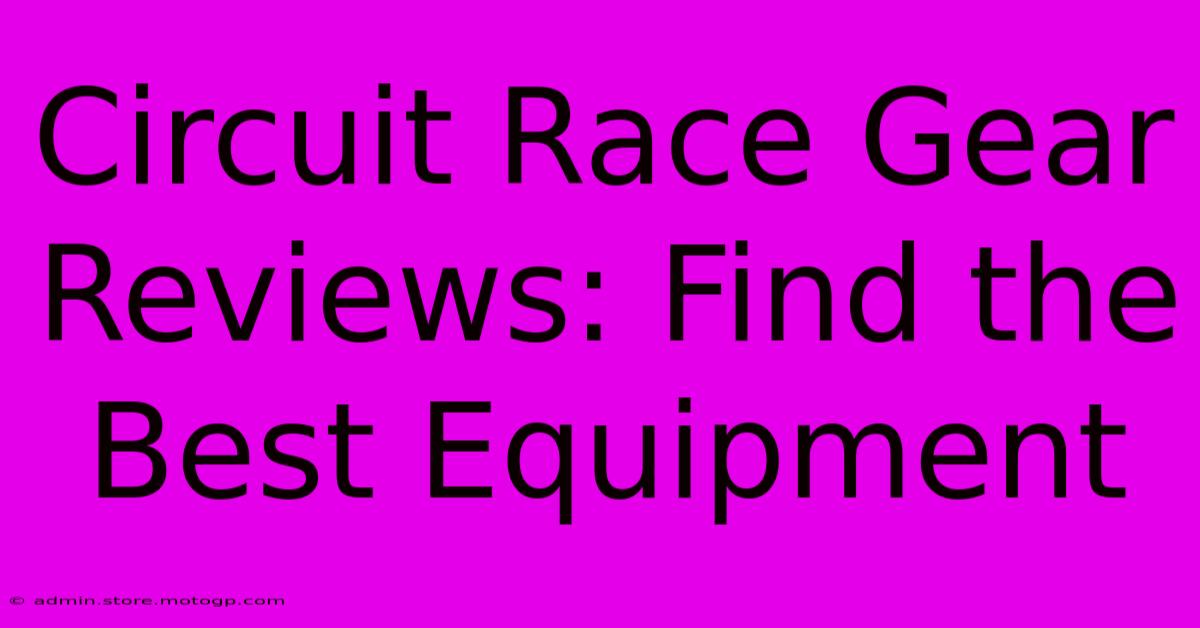 Circuit Race Gear Reviews: Find The Best Equipment