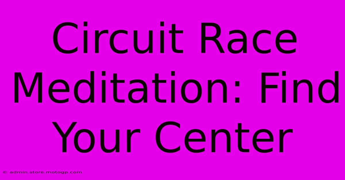 Circuit Race Meditation: Find Your Center