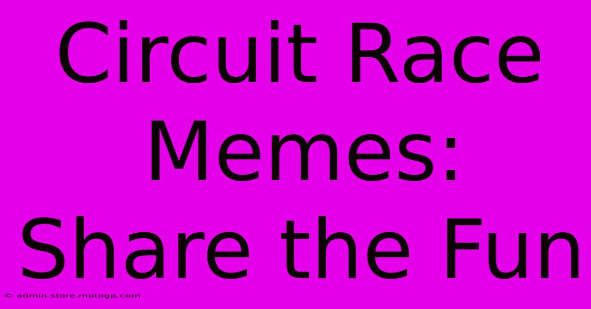 Circuit Race Memes: Share The Fun