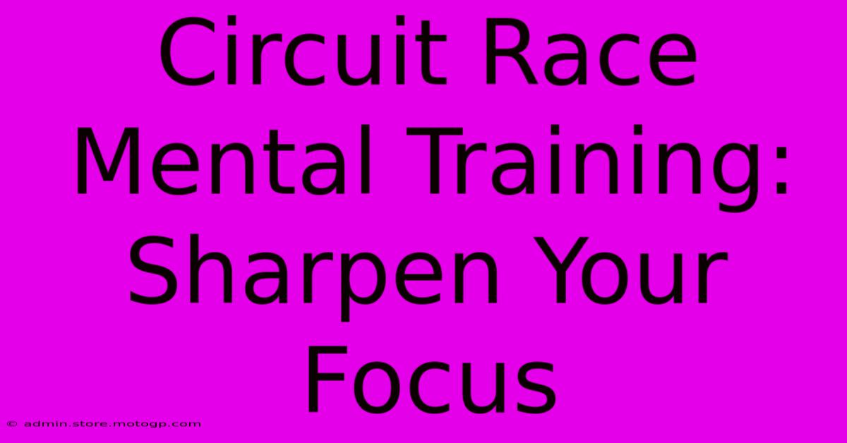 Circuit Race Mental Training: Sharpen Your Focus