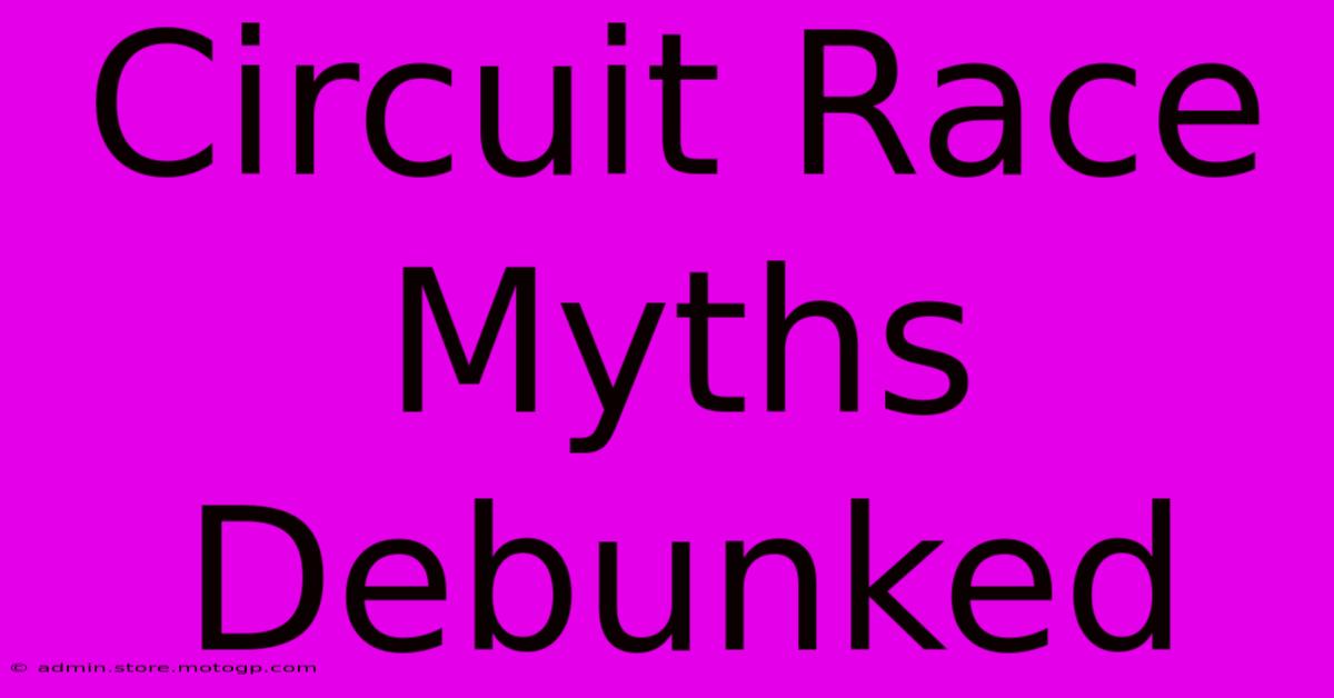 Circuit Race Myths Debunked