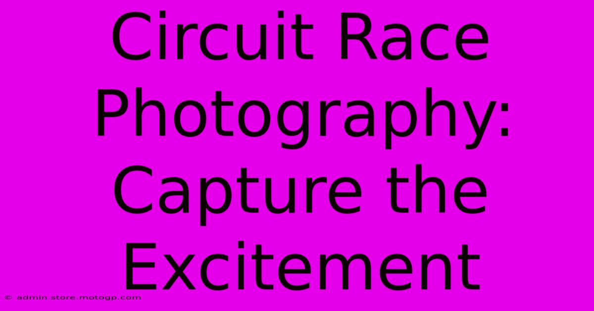 Circuit Race Photography: Capture The Excitement