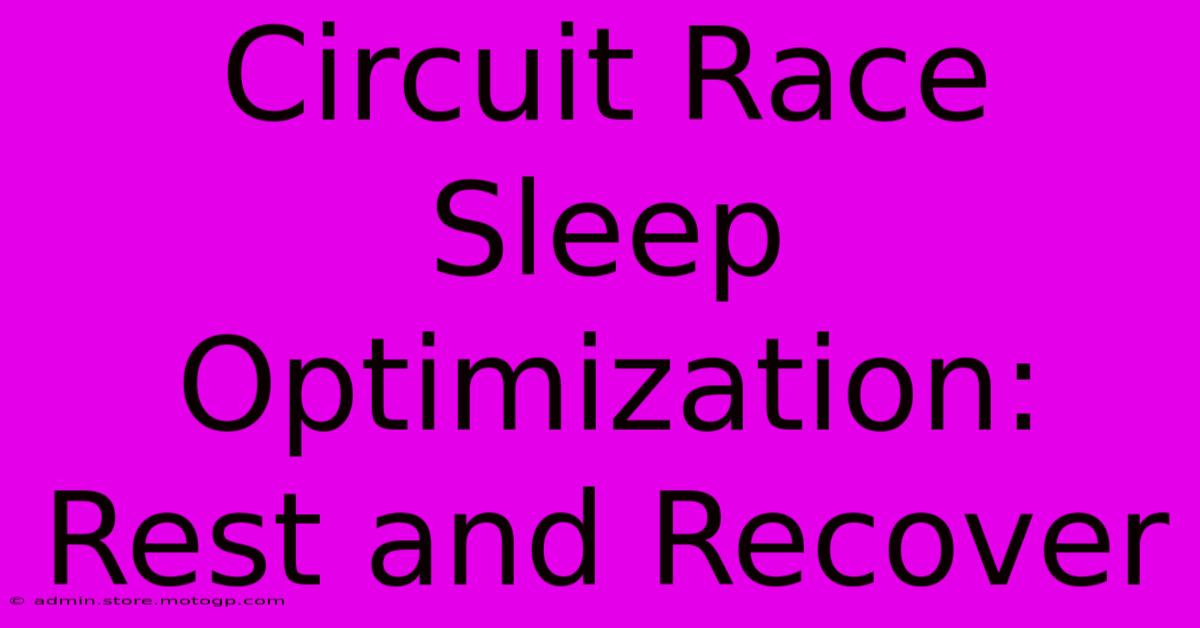 Circuit Race Sleep Optimization: Rest And Recover