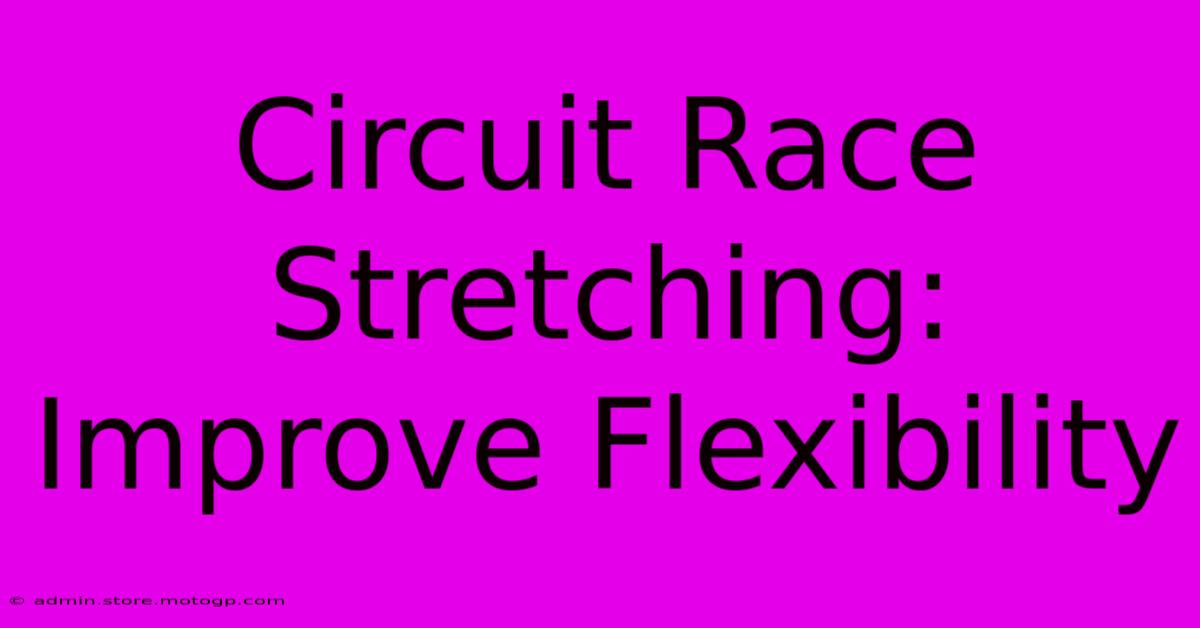 Circuit Race Stretching: Improve Flexibility