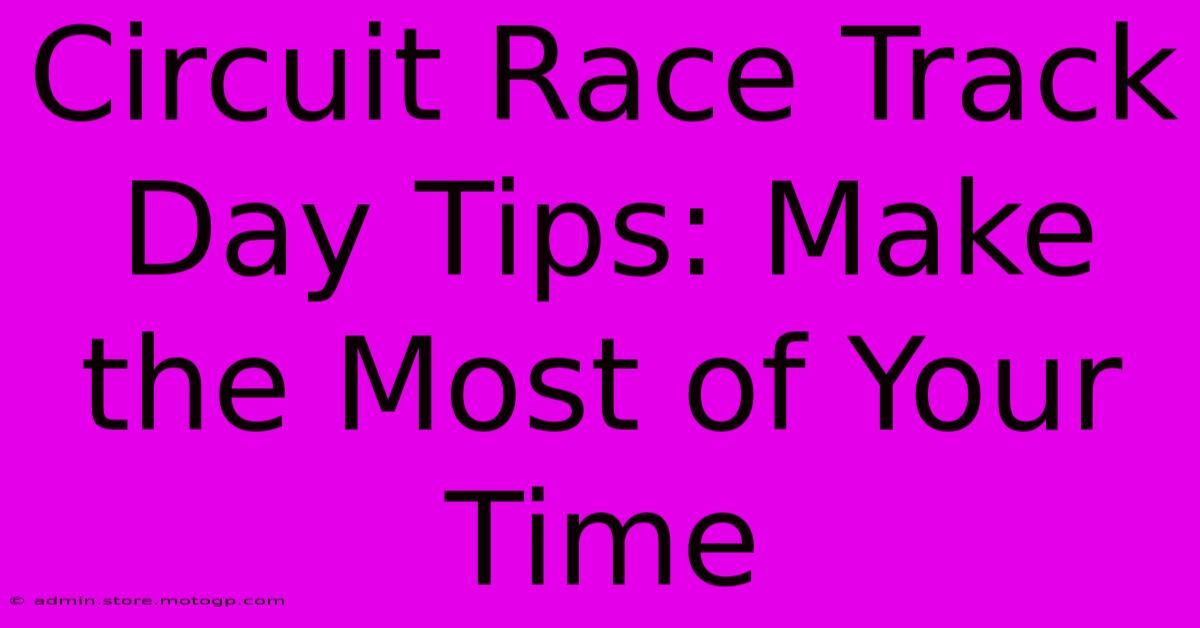 Circuit Race Track Day Tips: Make The Most Of Your Time