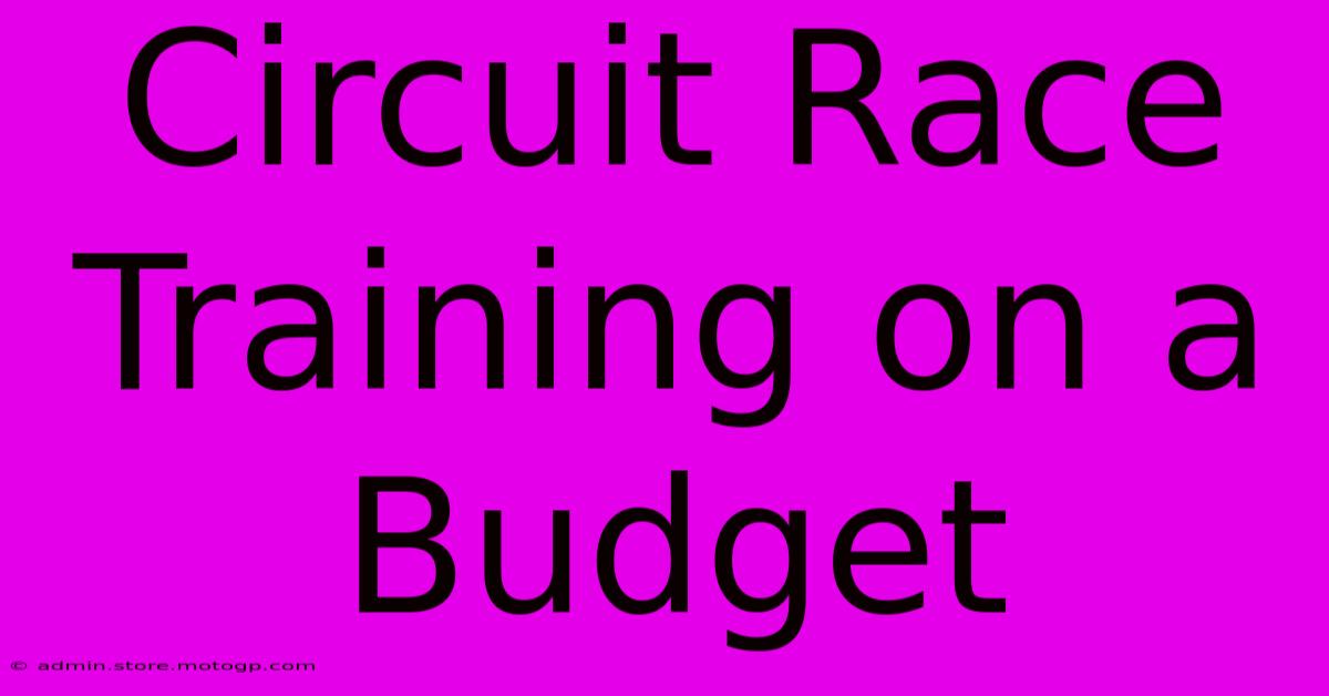 Circuit Race Training On A Budget