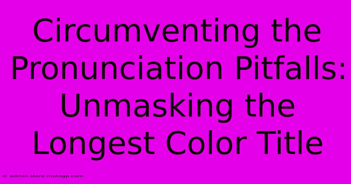 Circumventing The Pronunciation Pitfalls: Unmasking The Longest Color Title