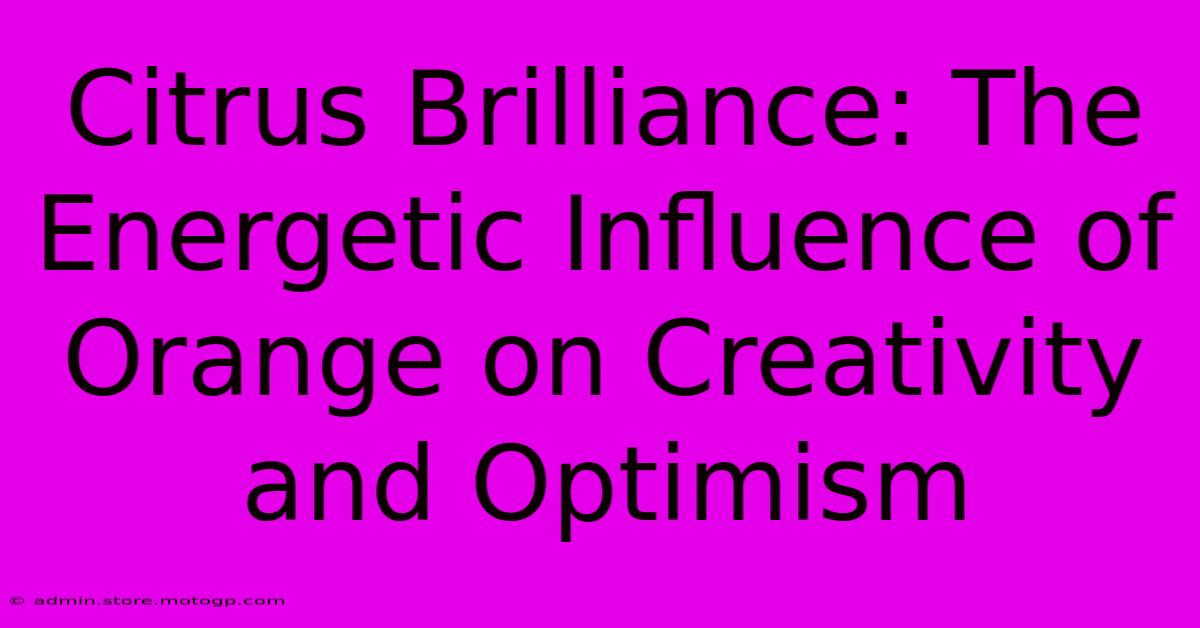 Citrus Brilliance: The Energetic Influence Of Orange On Creativity And Optimism