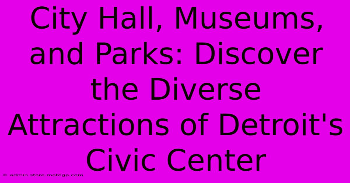 City Hall, Museums, And Parks: Discover The Diverse Attractions Of Detroit's Civic Center