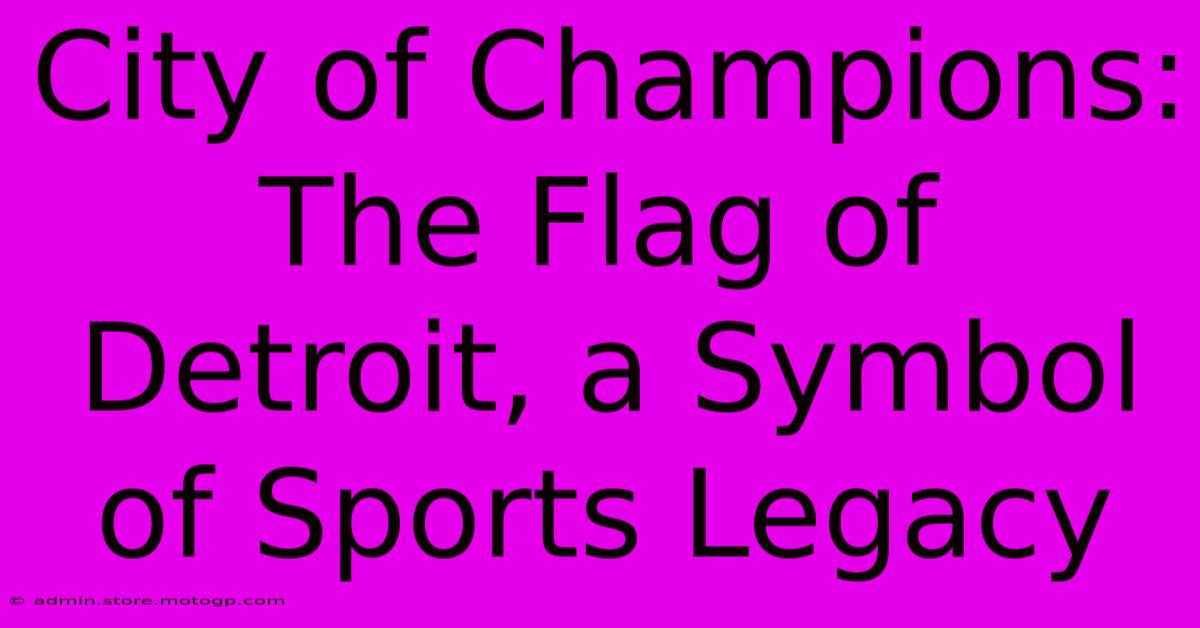 City Of Champions: The Flag Of Detroit, A Symbol Of Sports Legacy