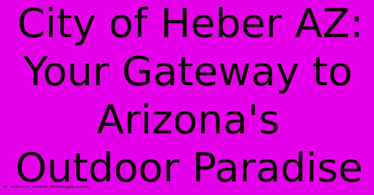 City Of Heber AZ: Your Gateway To Arizona's Outdoor Paradise